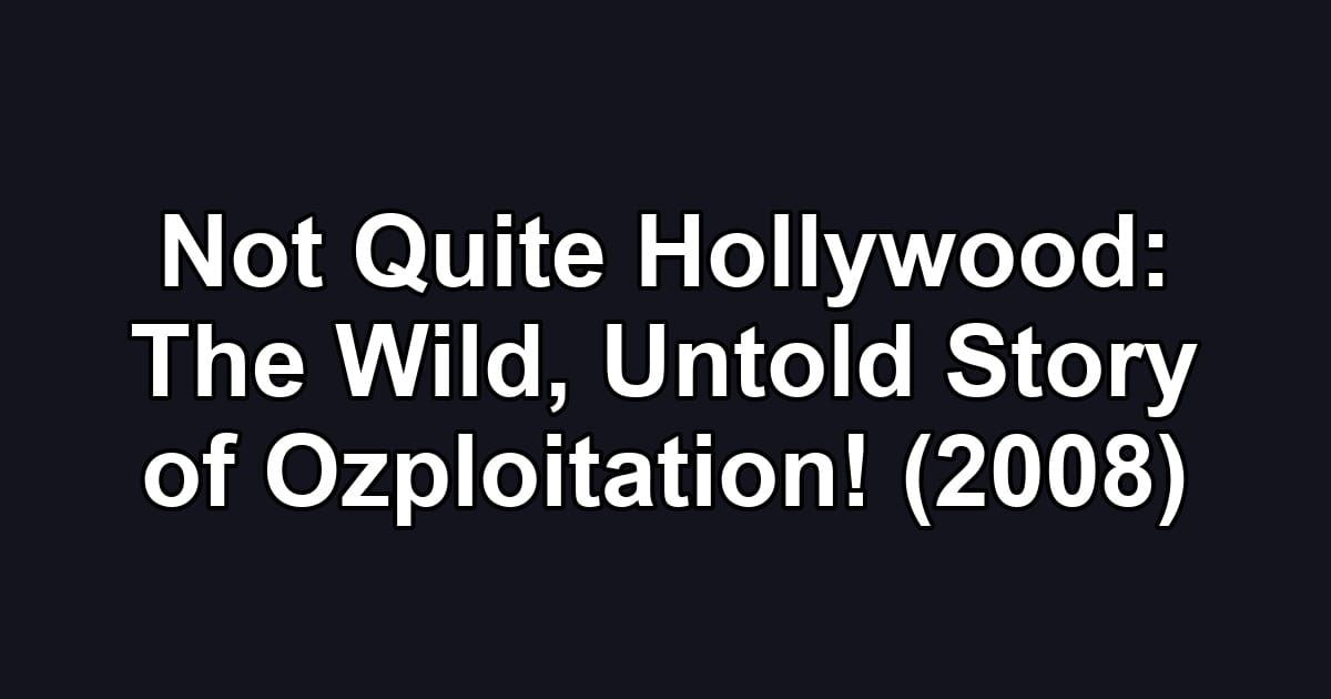 Not Quite Hollywood: The Wild, Untold Story of Ozploitation! (2008)