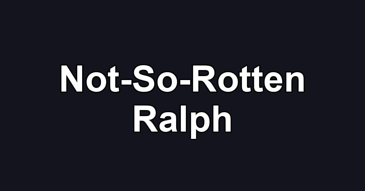 Not-So-Rotten Ralph