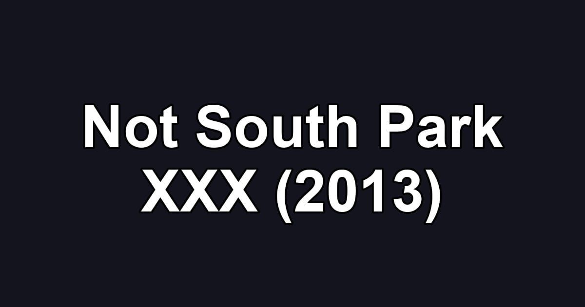Not South Park XXX (2013)