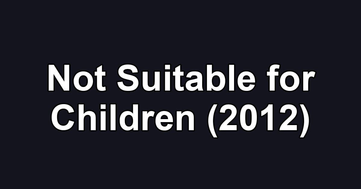 Not Suitable for Children (2012)