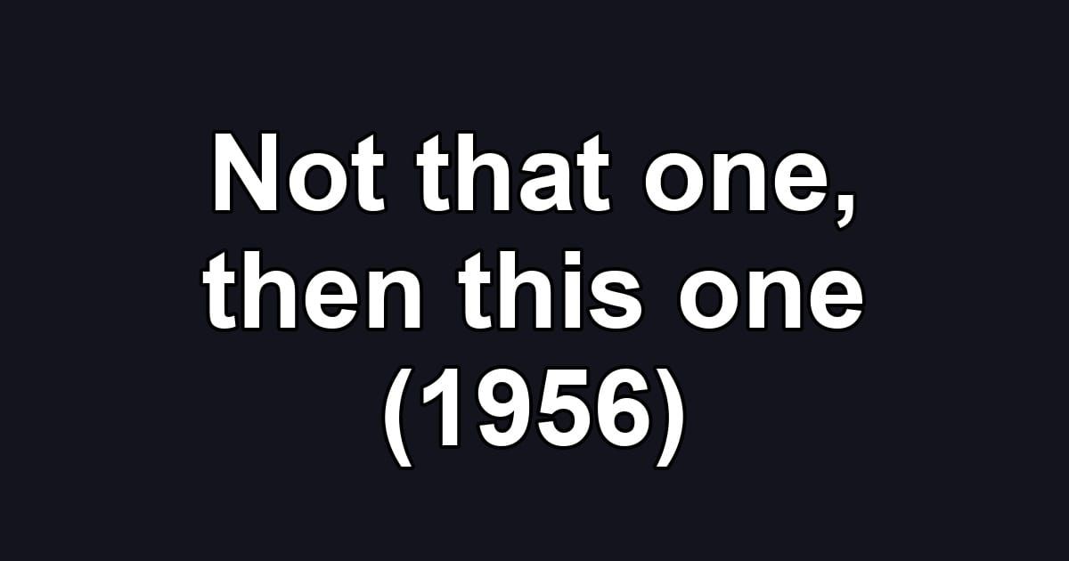 Not that one, then this one (1956)