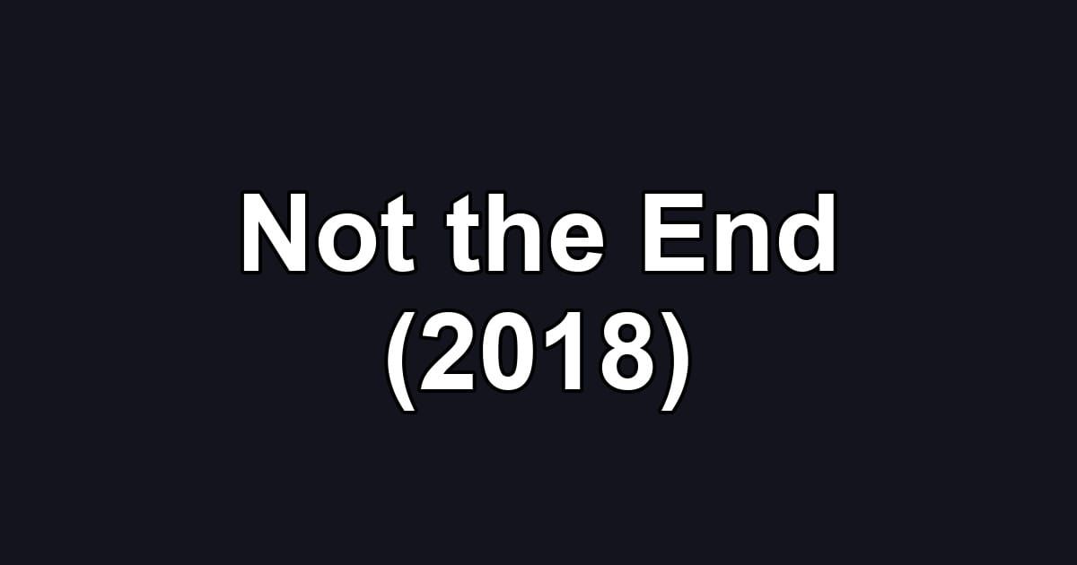 Not the End (2018)