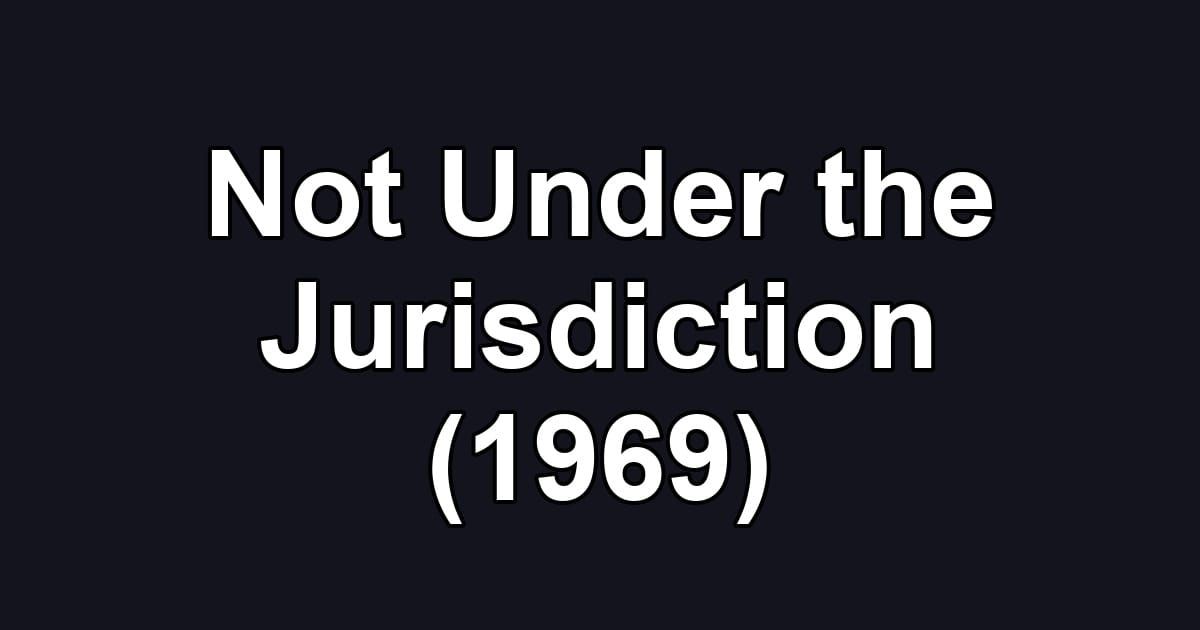 Not Under the Jurisdiction (1969)