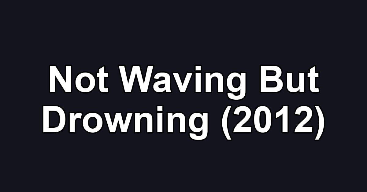 Not Waving But Drowning (2012)