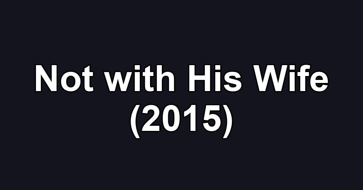 Not with His Wife (2015)
