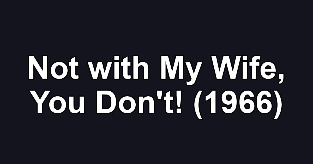 Not with My Wife, You Don't! (1966)