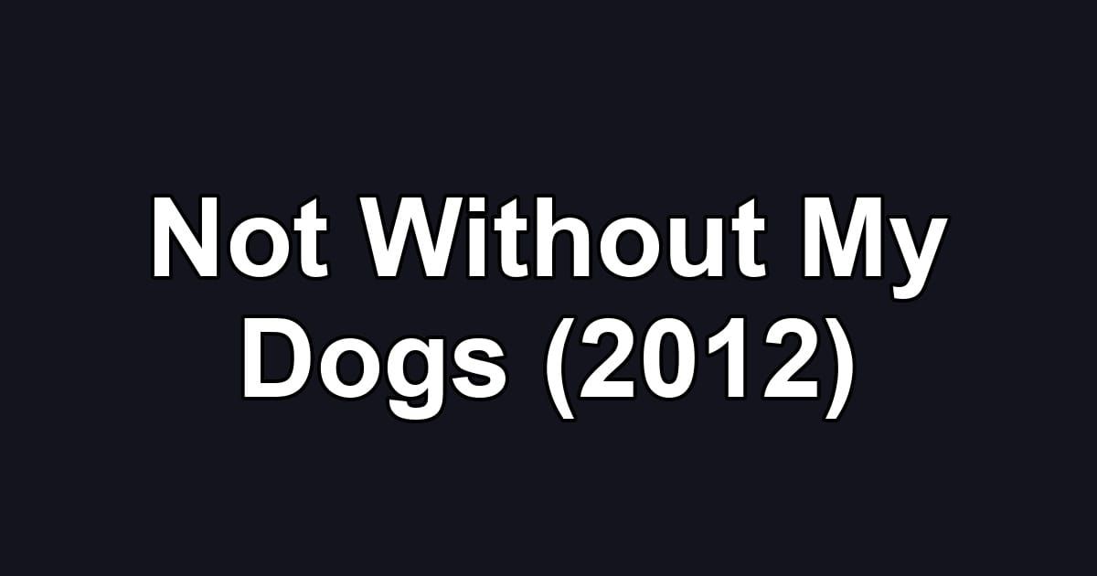 Not Without My Dogs (2012)