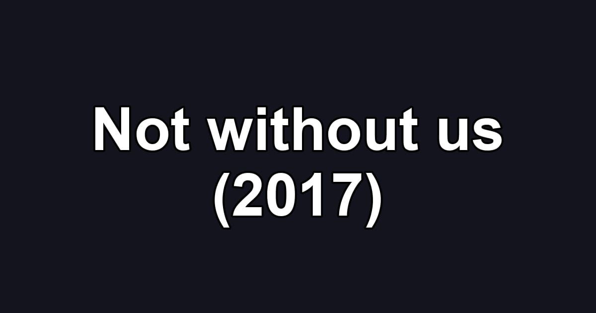 Not without us (2017)