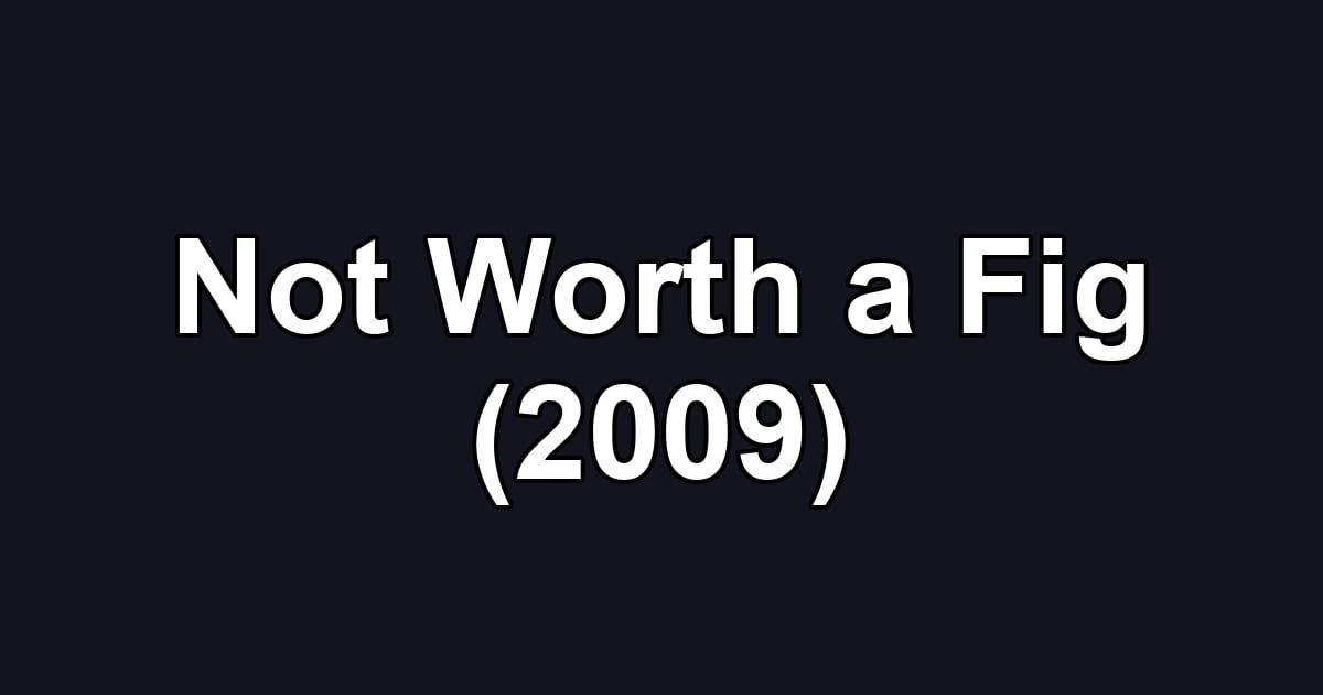 Not Worth a Fig (2009)
