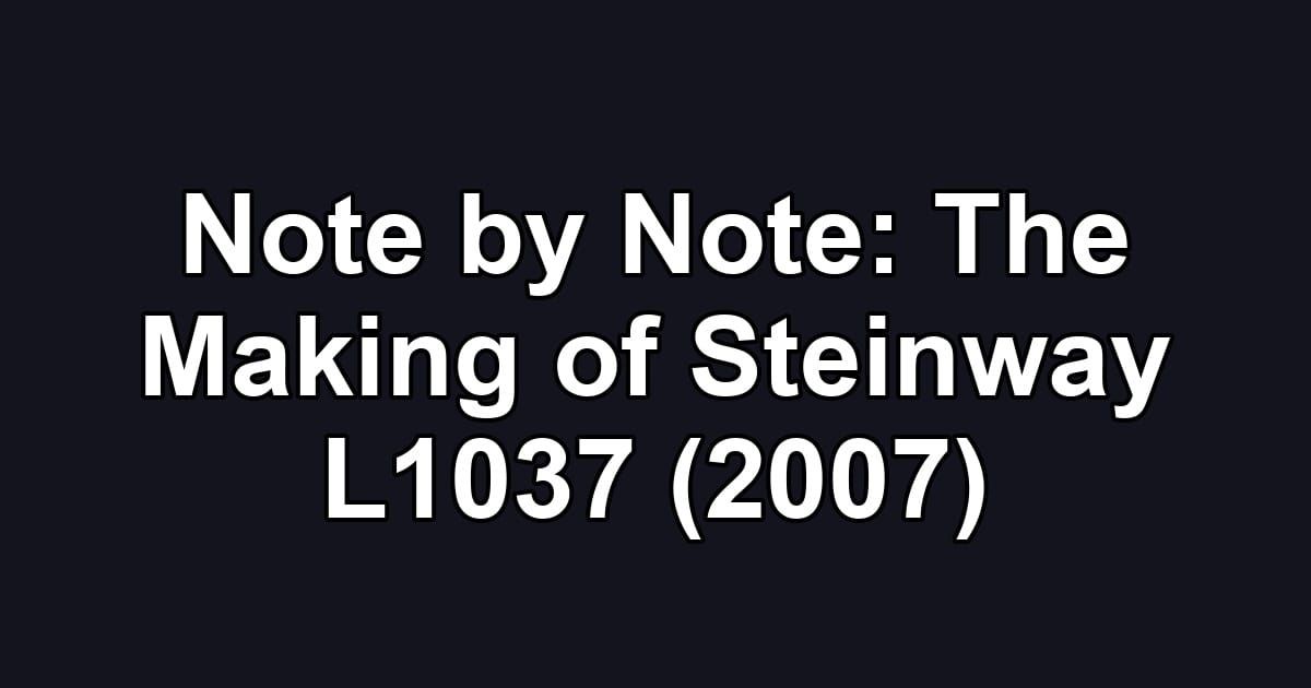 Note by Note: The Making of Steinway L1037 (2007)