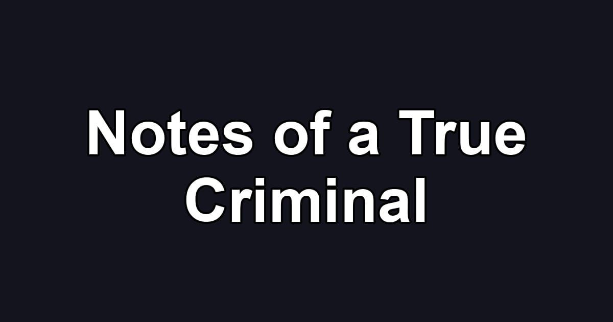 Notes of a True Criminal