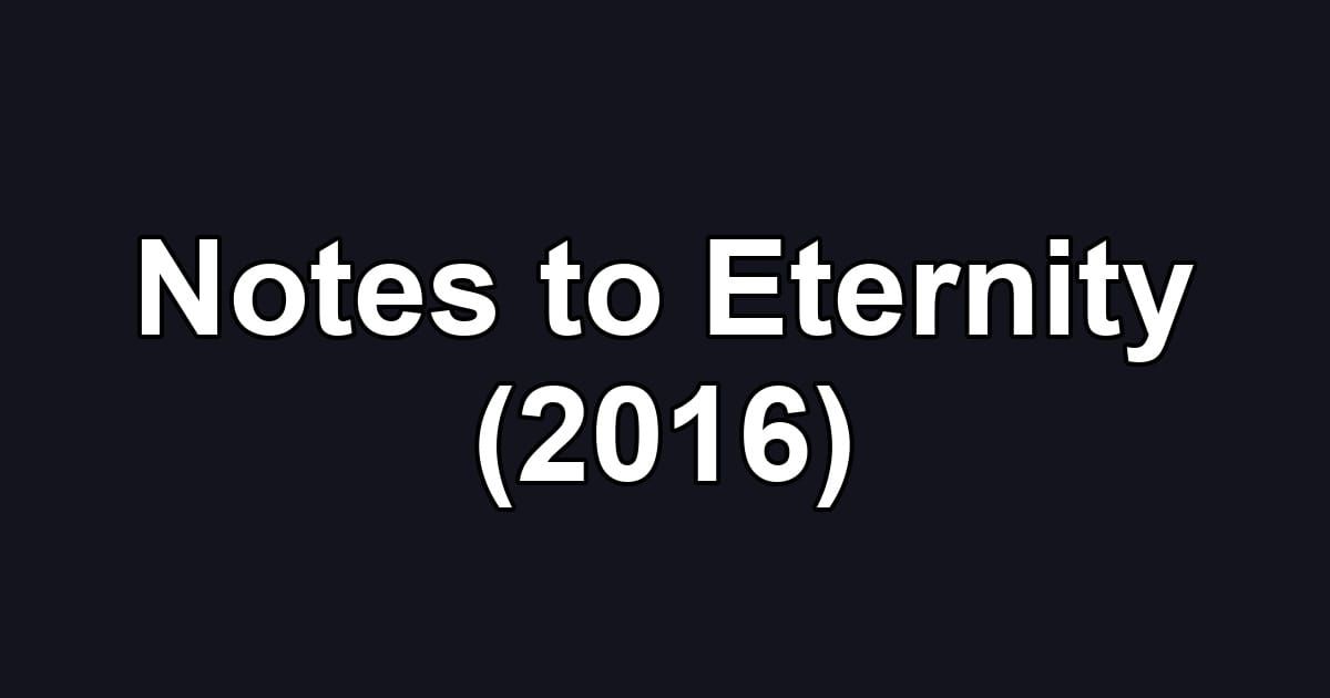 Notes to Eternity (2016)