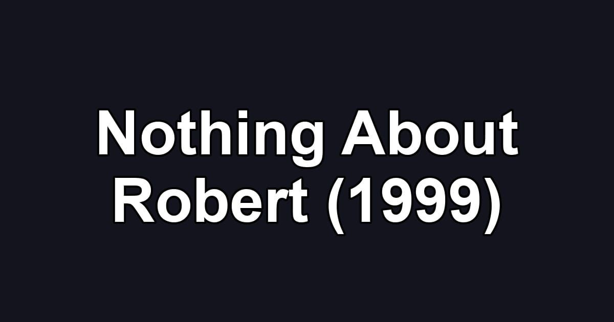 Nothing About Robert (1999)