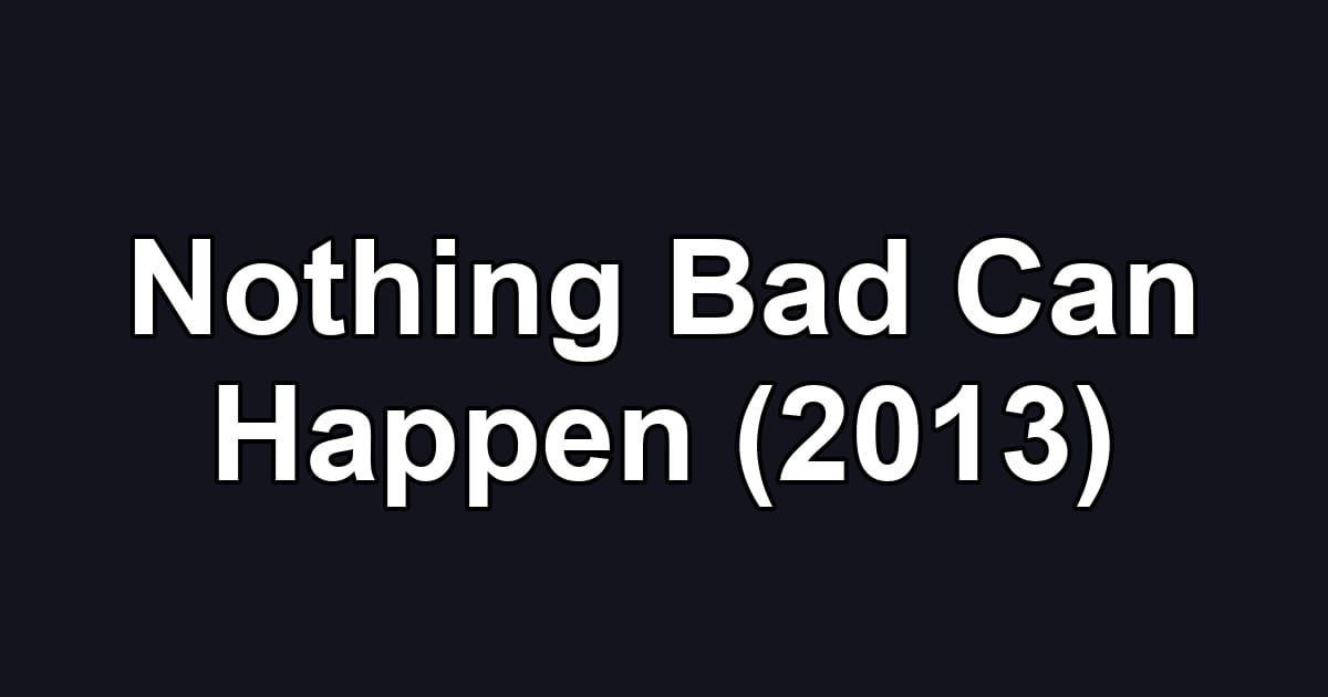 Nothing Bad Can Happen (2013)