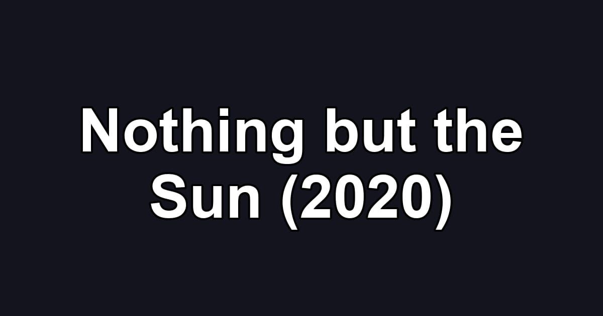 Nothing but the Sun (2020)
