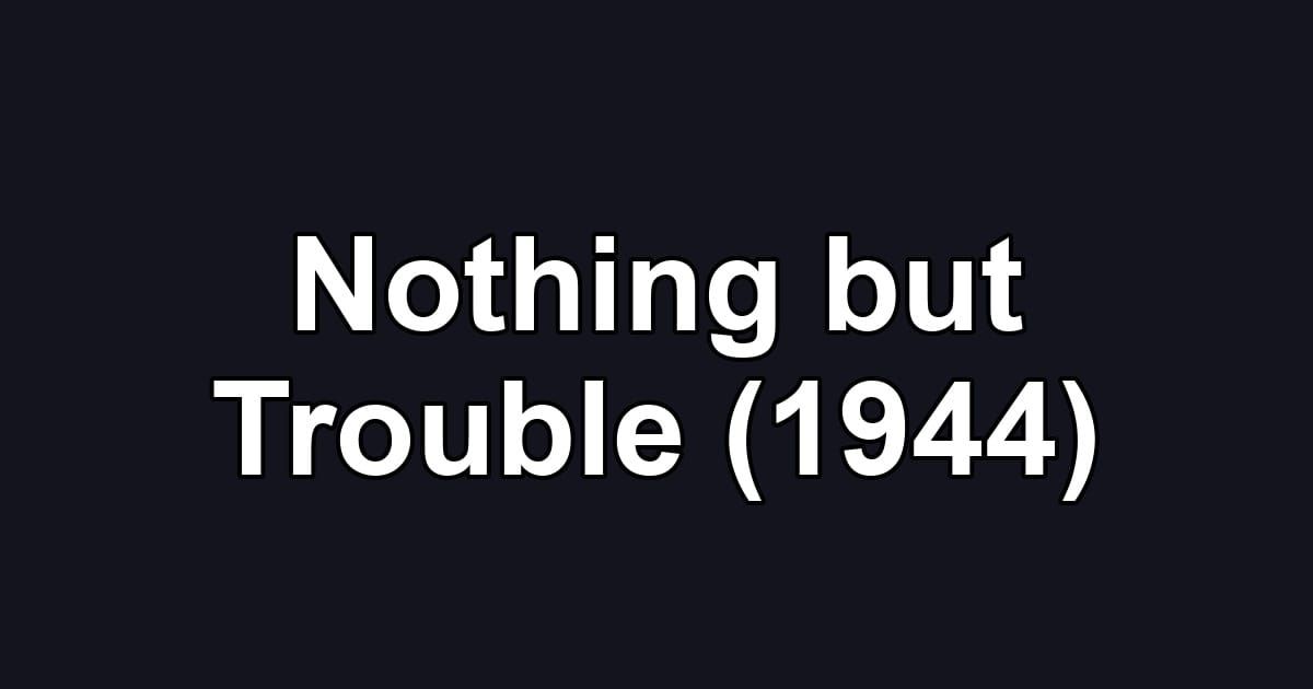 Nothing but Trouble (1944)