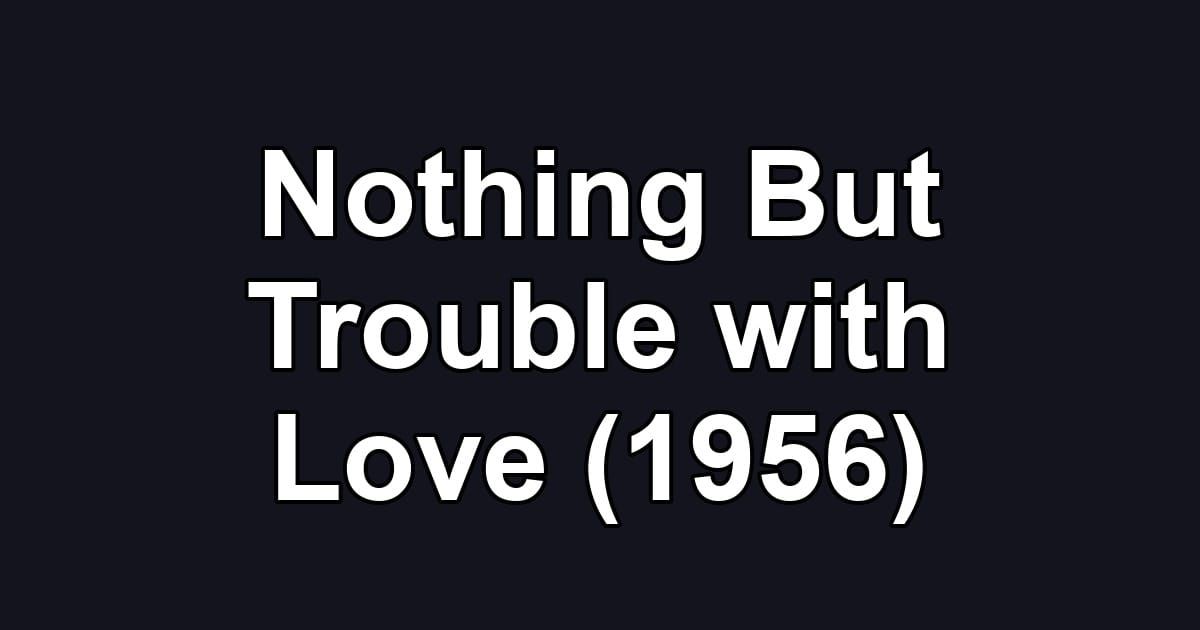 Nothing But Trouble with Love (1956)