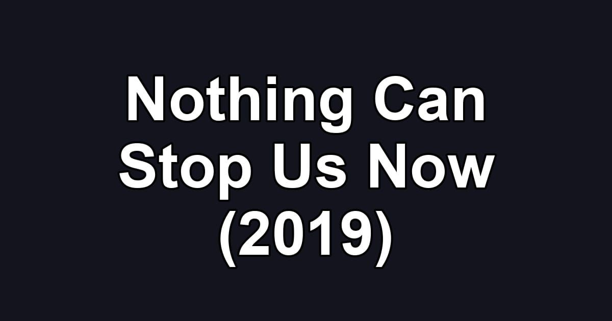 Nothing Can Stop Us Now (2019)