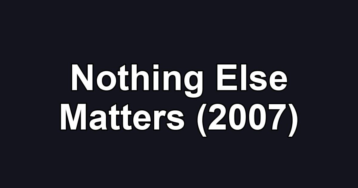 Nothing Else Matters (2007)