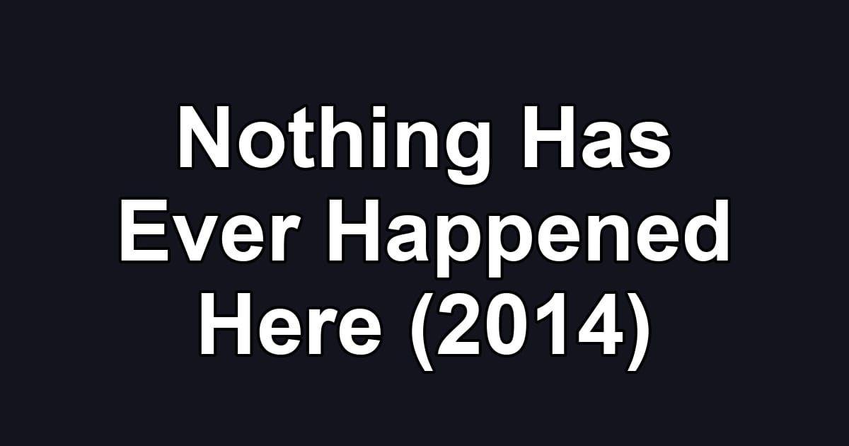 Nothing Has Ever Happened Here (2014)