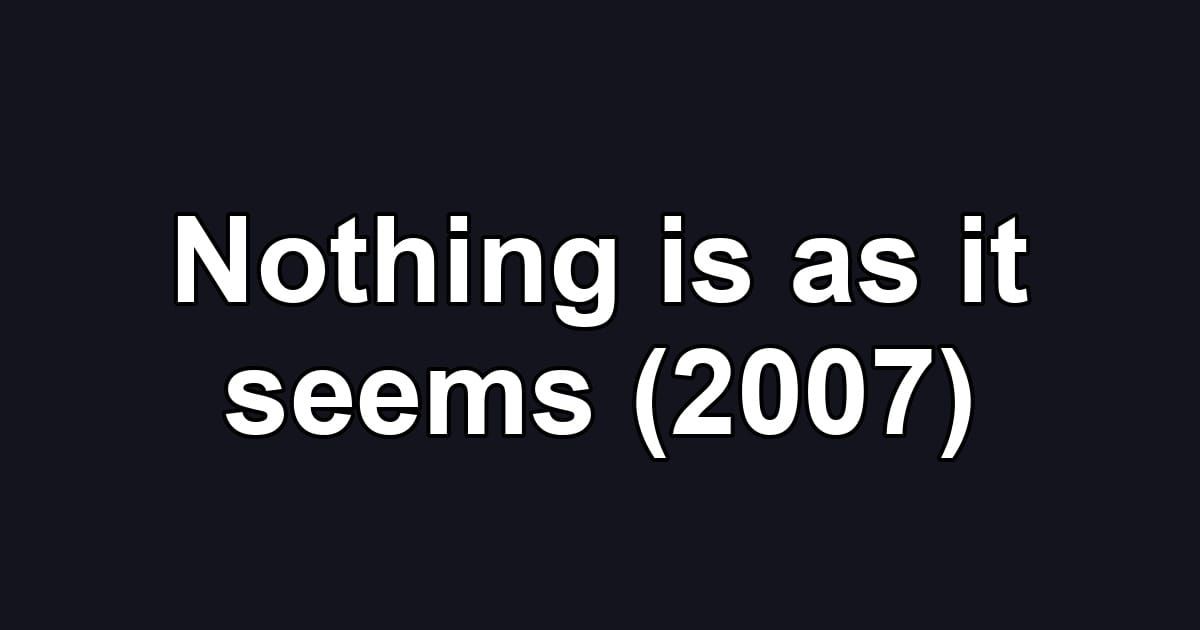 Nothing is as it seems (2007)