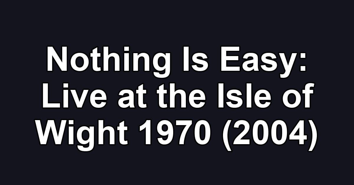 Nothing Is Easy: Live at the Isle of Wight 1970 (2004)