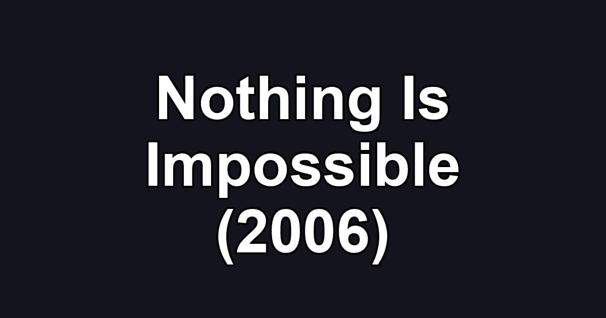 Nothing Is Impossible (2006)