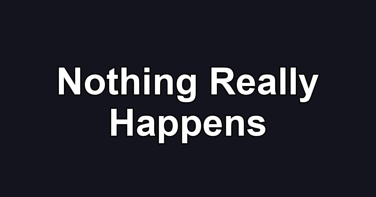 Nothing Really Happens