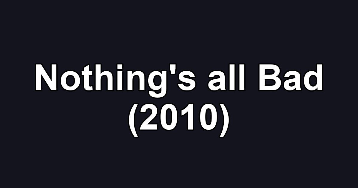 Nothing's all Bad (2010)