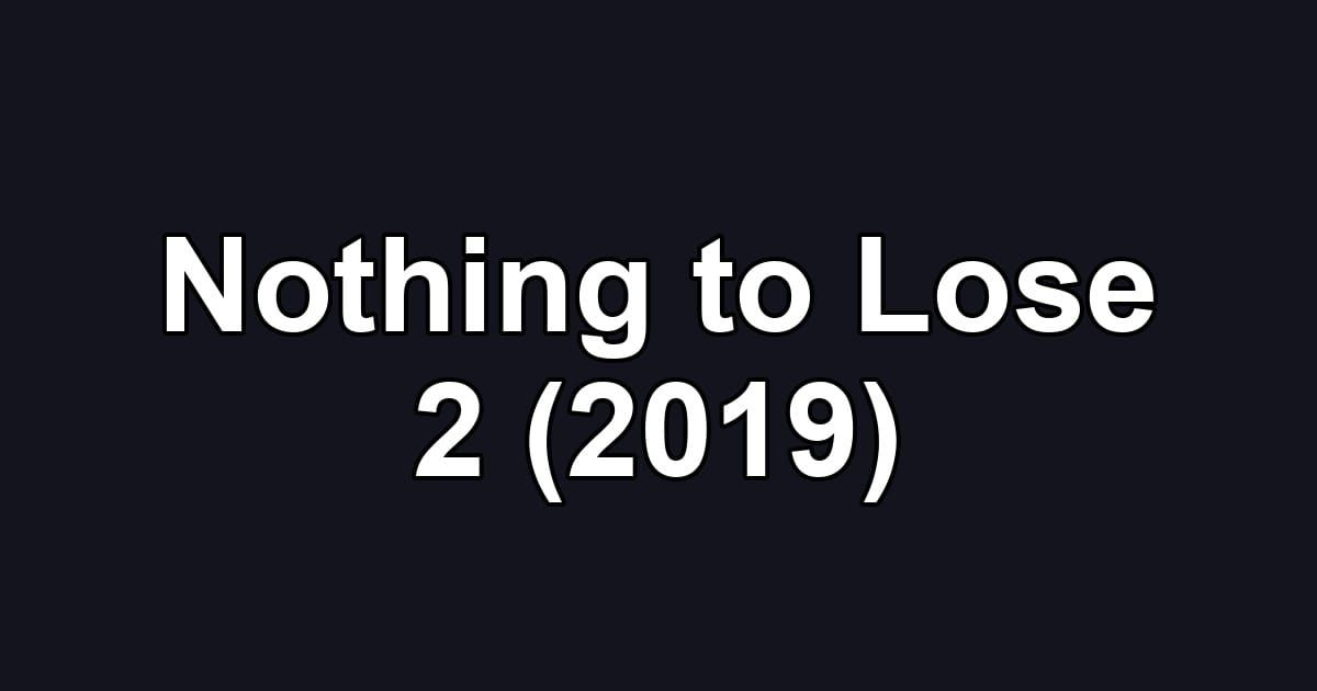 Nothing to Lose 2 (2019)