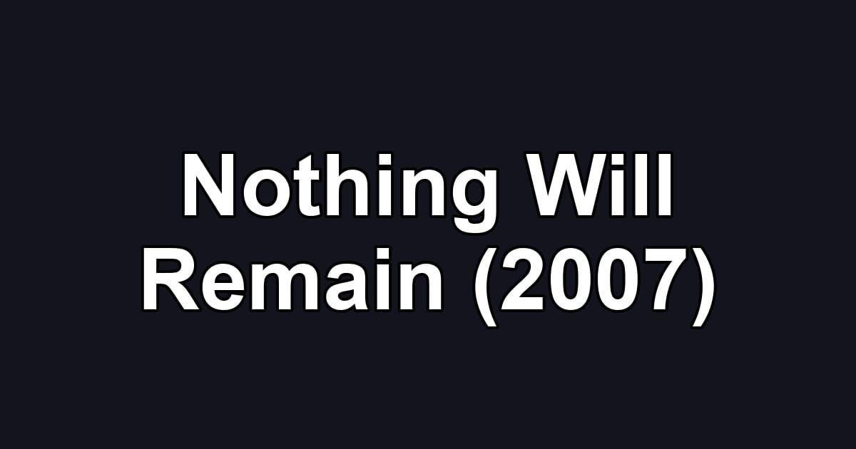 Nothing Will Remain (2007)