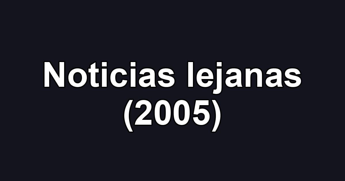 Noticias lejanas (2005)
