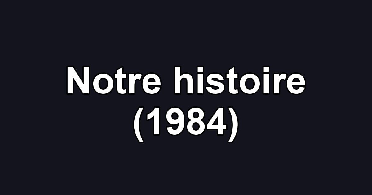 Notre histoire (1984)