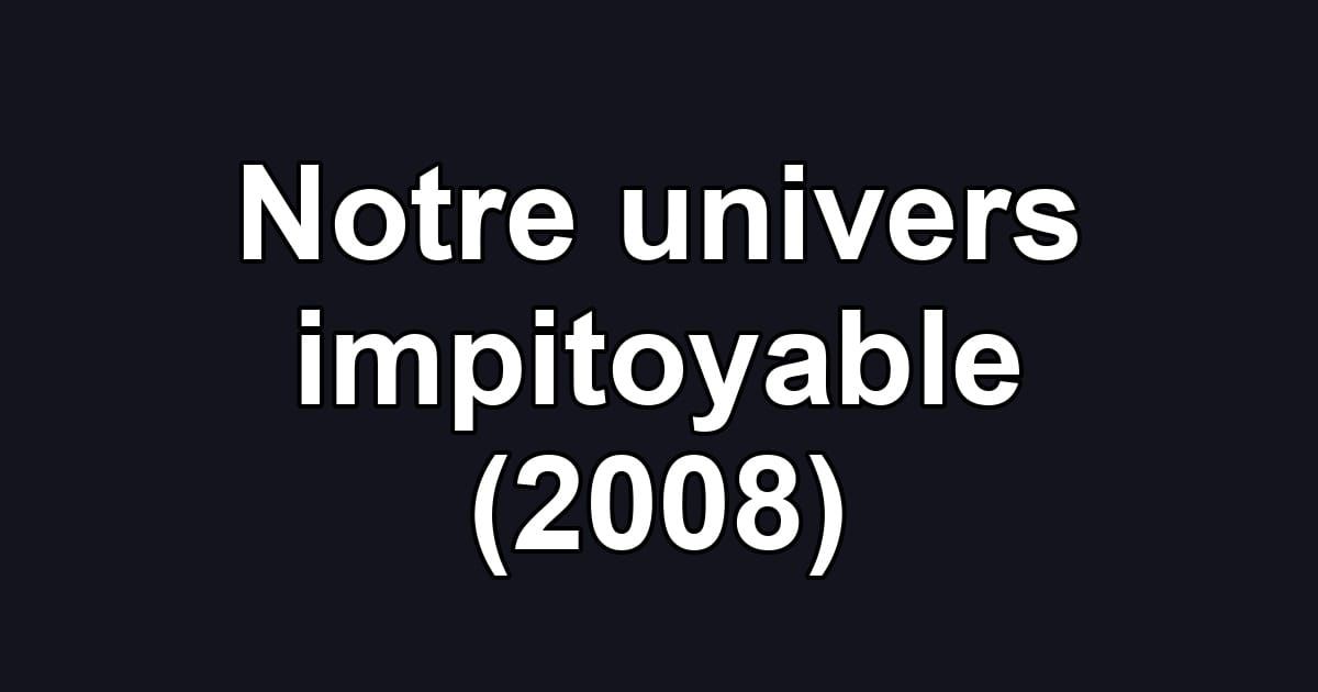 Notre univers impitoyable (2008)