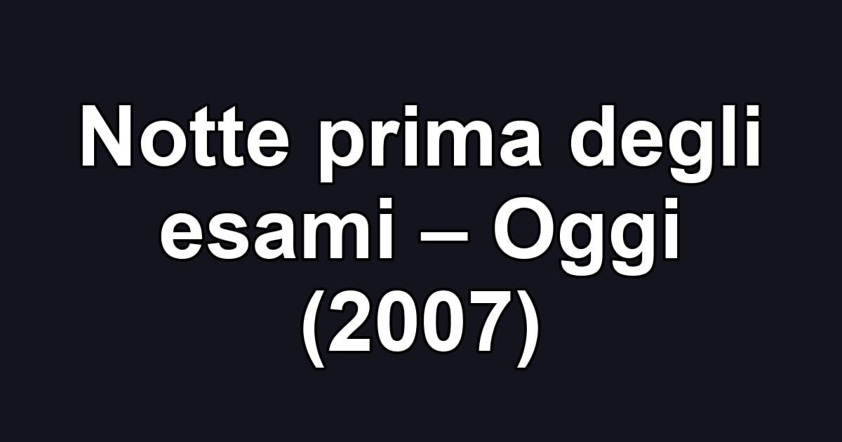 Notte prima degli esami – Oggi (2007)
