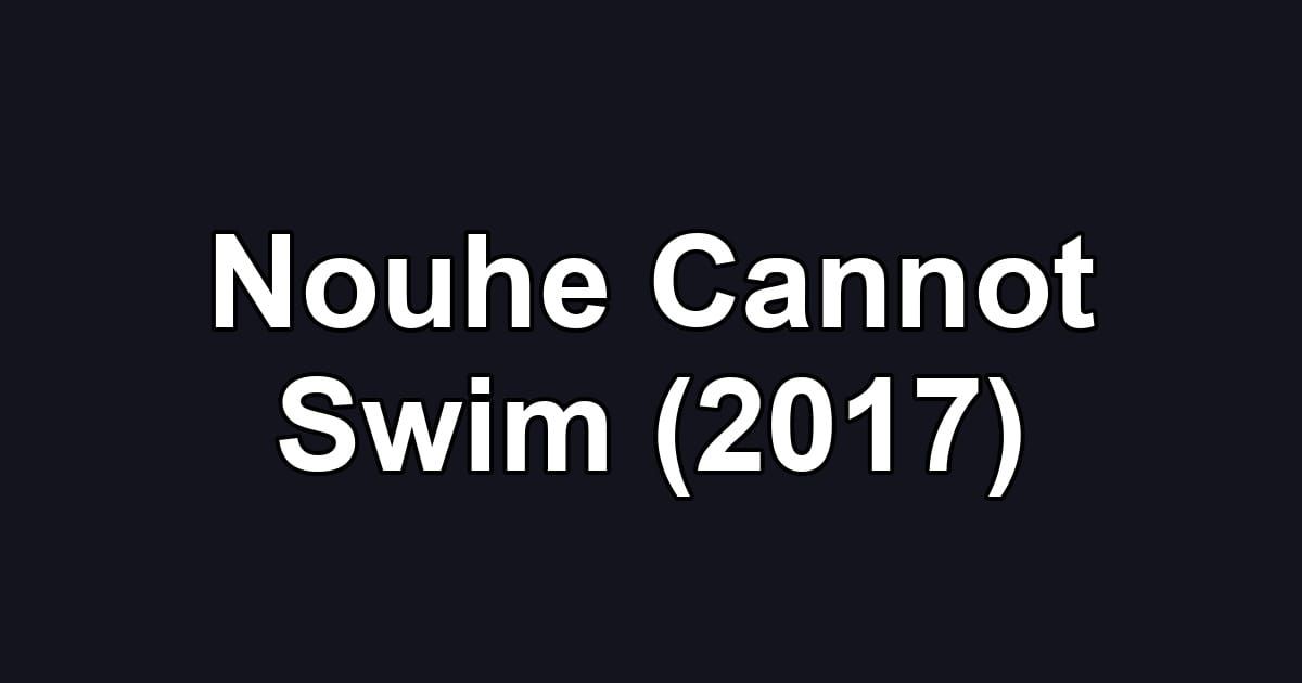 Nouhe Cannot Swim (2017)