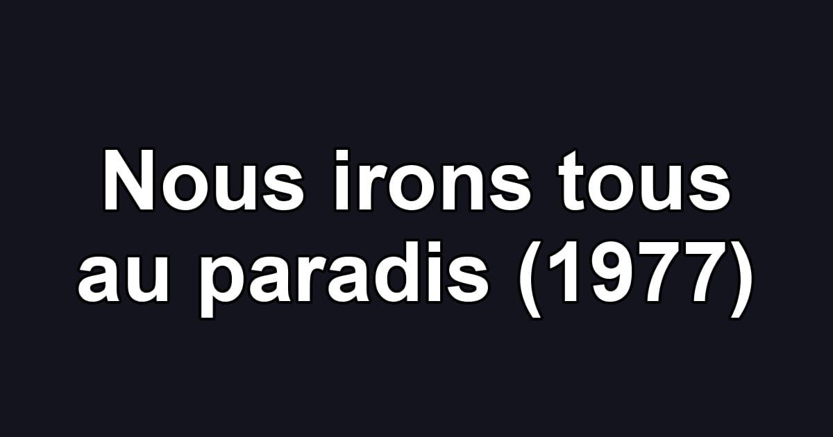 Nous irons tous au paradis (1977)