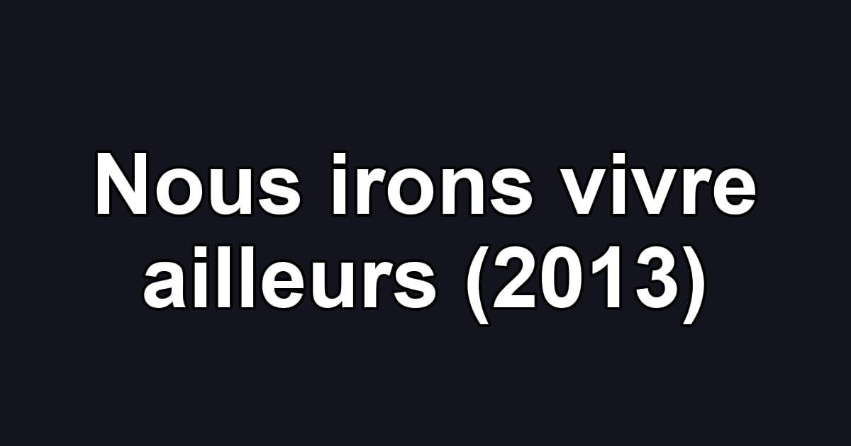 Nous irons vivre ailleurs (2013)