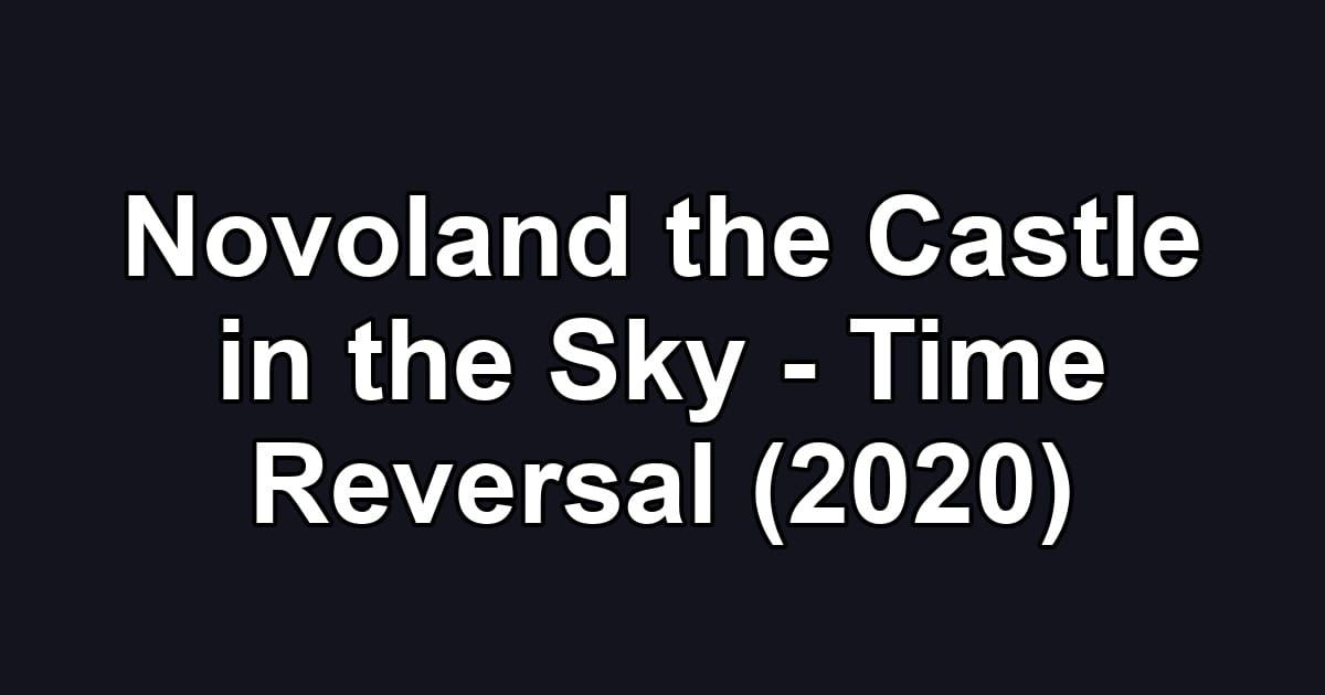 Novoland the Castle in the Sky - Time Reversal (2020)