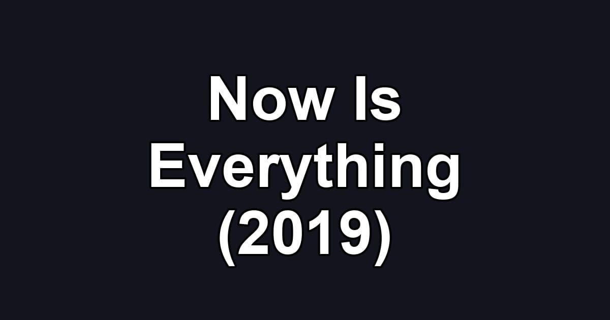 Now Is Everything (2019)