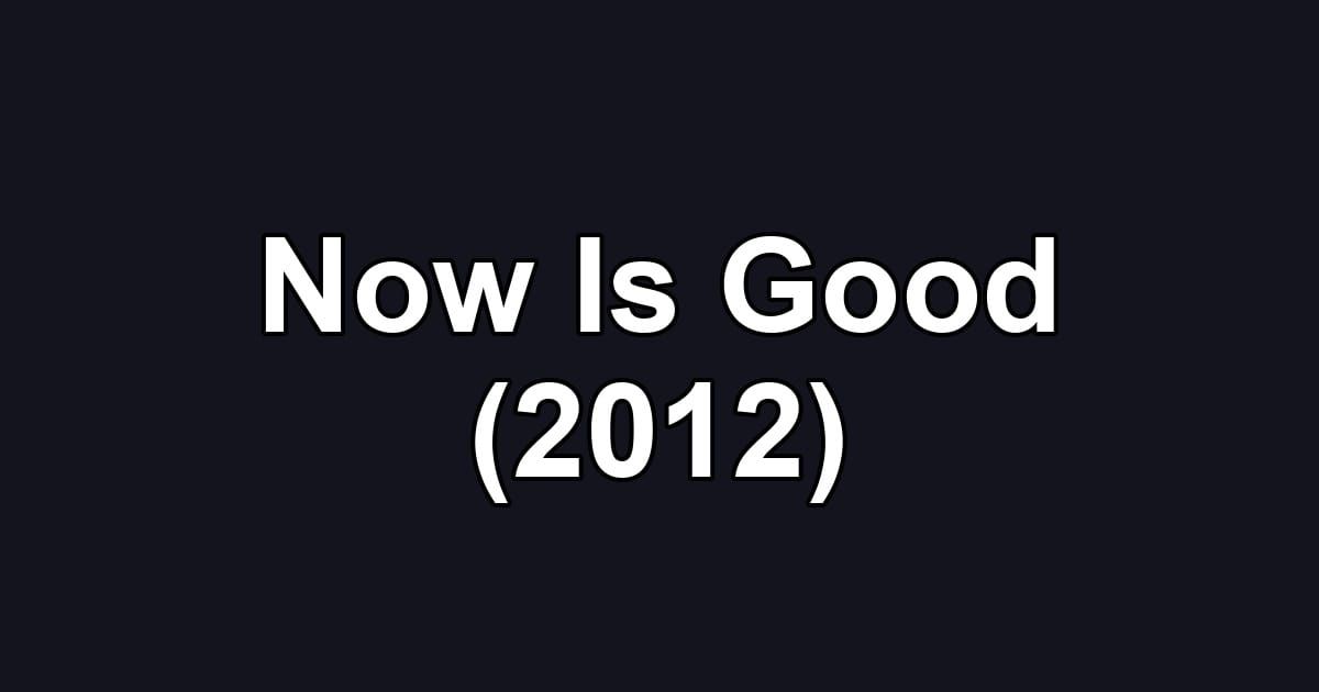 Now Is Good (2012)