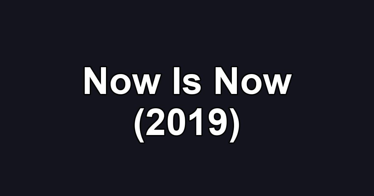 Now Is Now (2019)