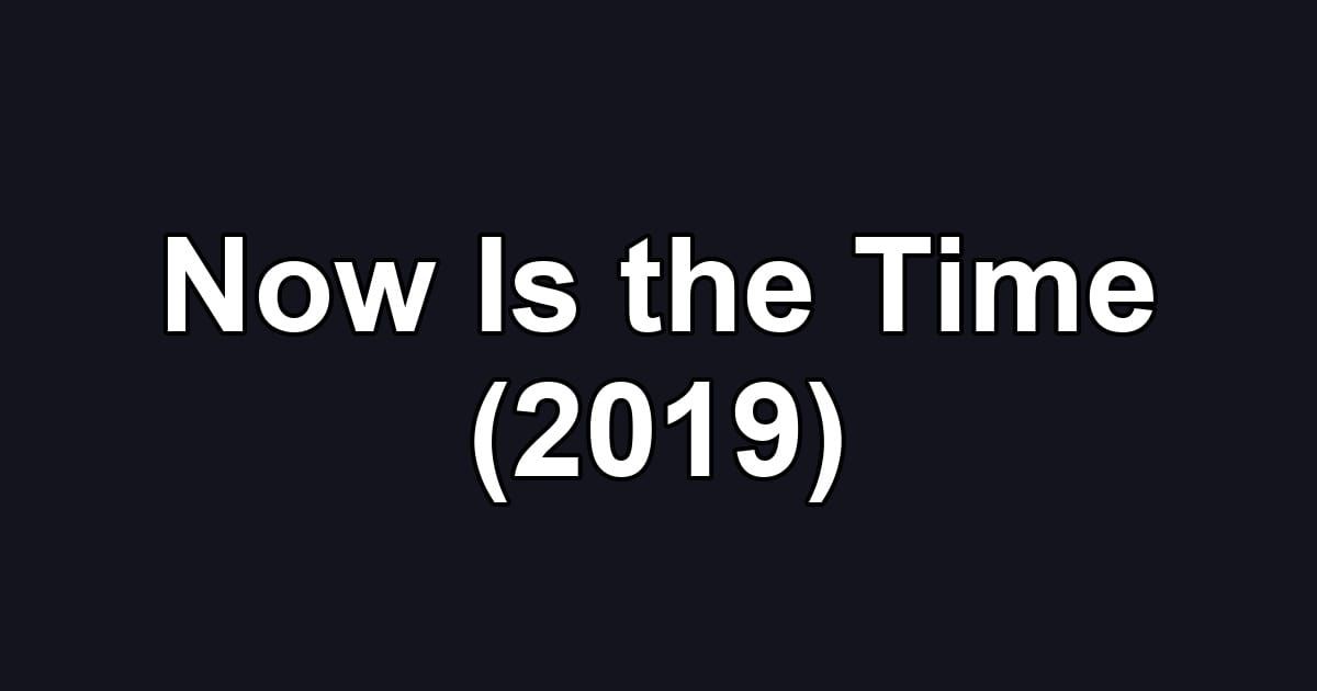 Now Is the Time (2019)
