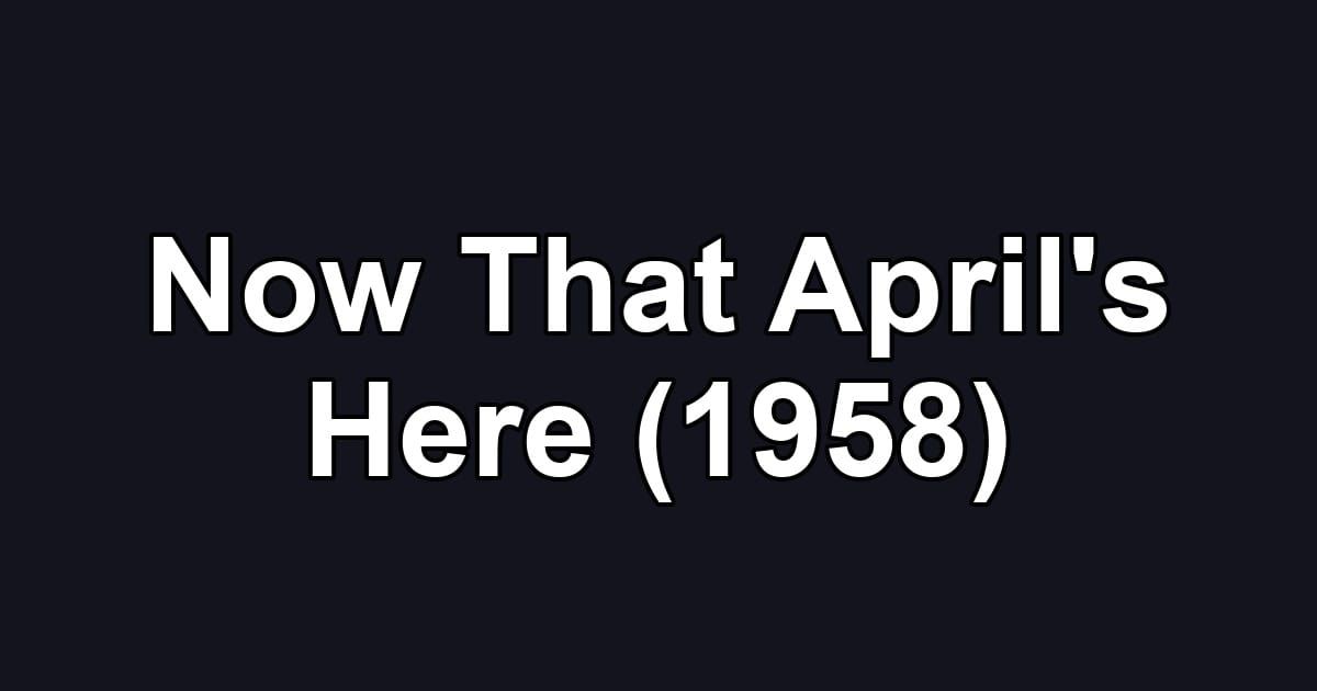 Now That April's Here (1958)