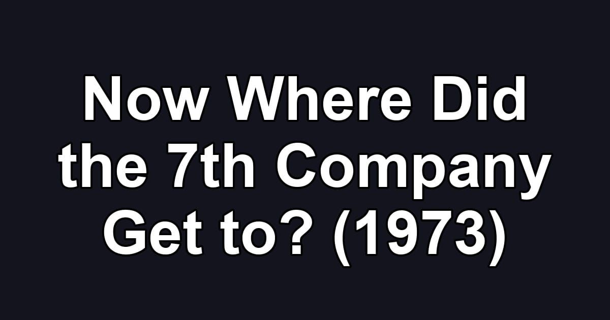 Now Where Did the 7th Company Get to? (1973)