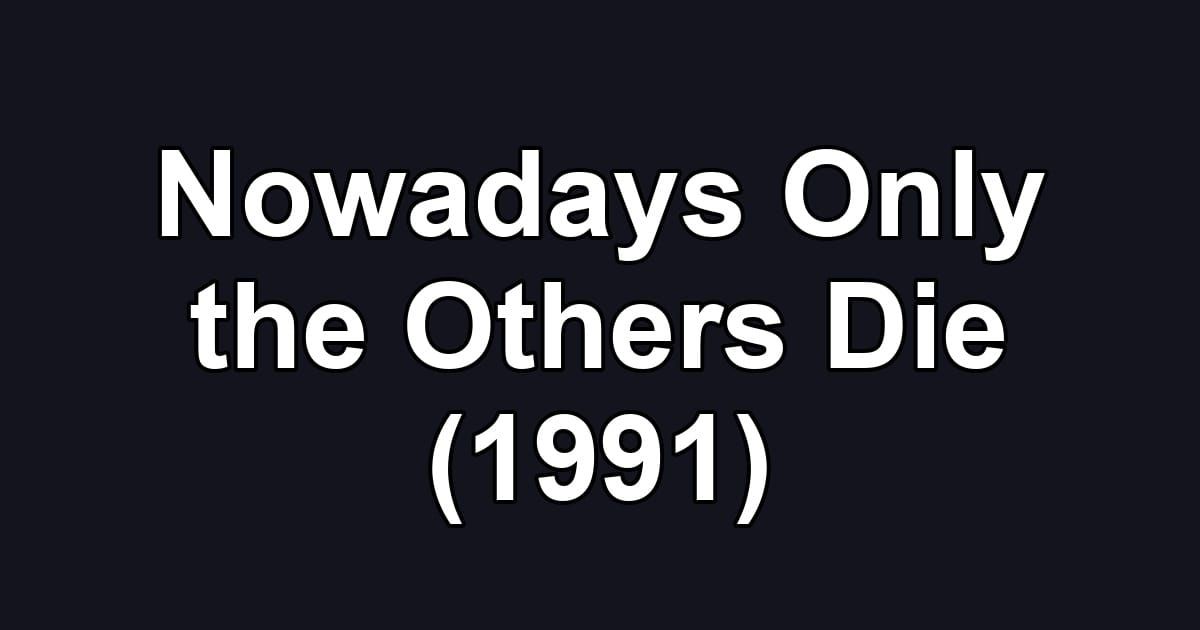 Nowadays Only the Others Die (1991)