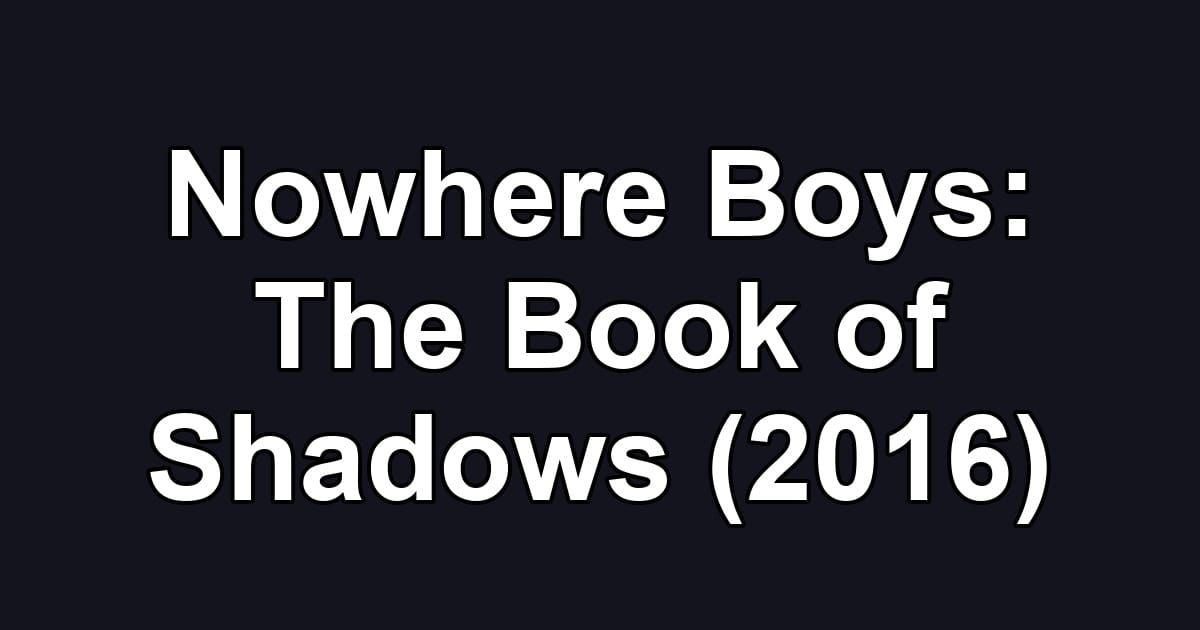 Nowhere Boys: The Book of Shadows (2016)