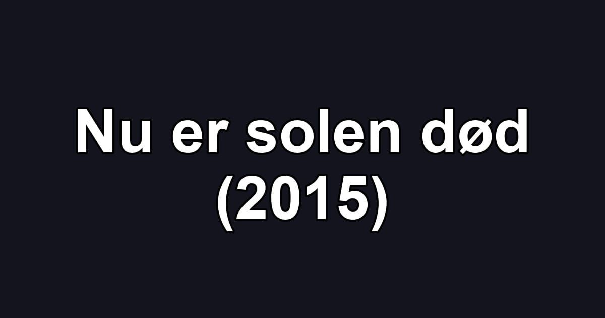 Nu er solen død (2015)