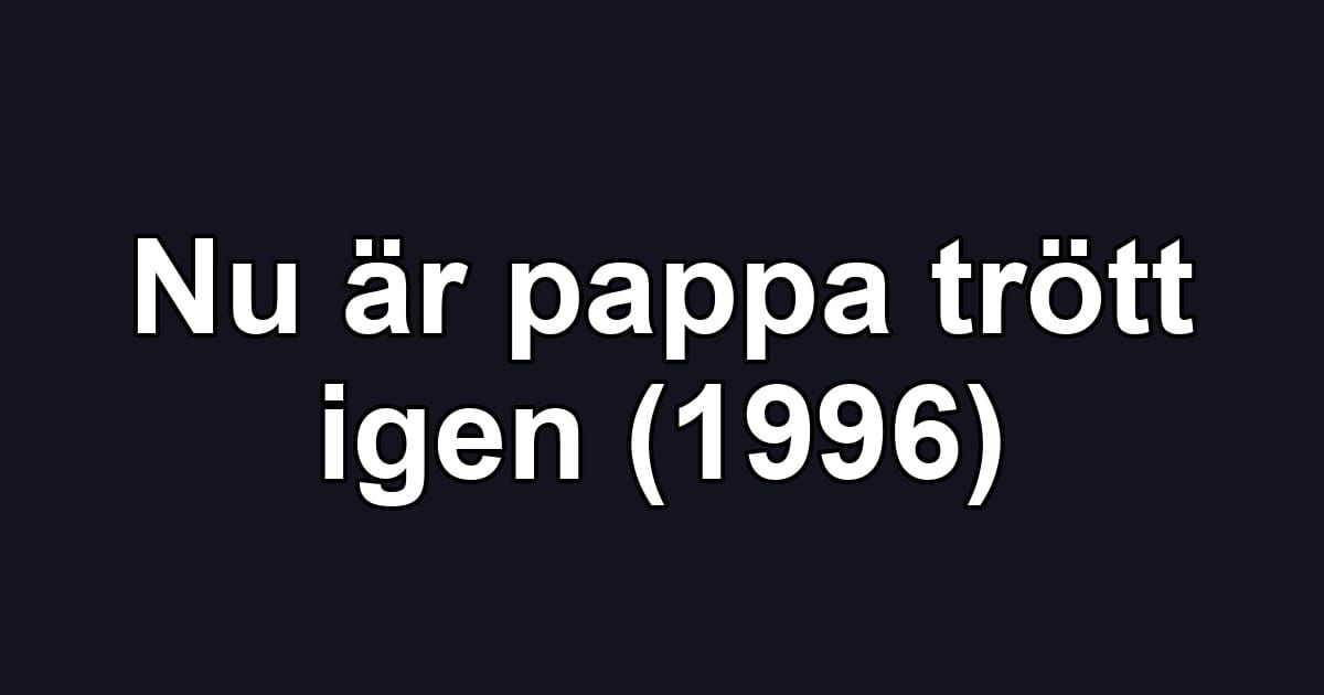 Nu är pappa trött igen (1996)