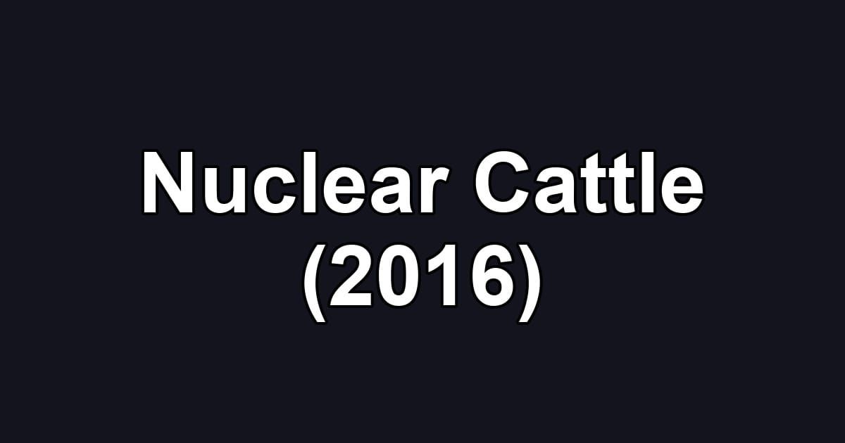 Nuclear Cattle (2016)